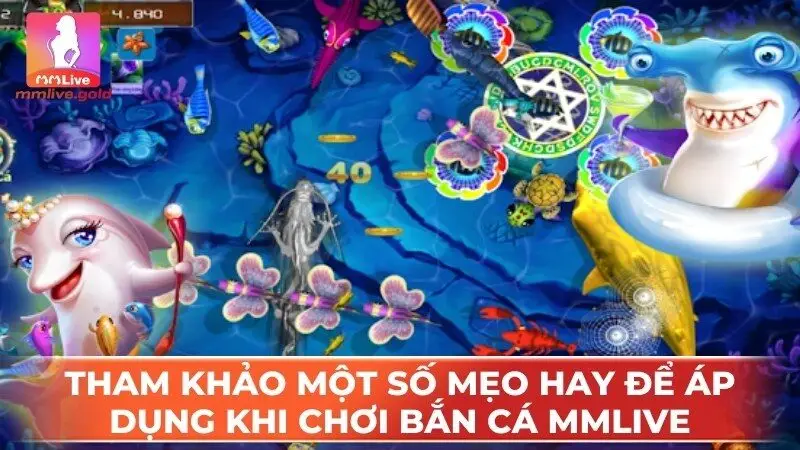 Tham khảo một số mẹo hay để áp dụng khi chơi Bắn cá MMLive