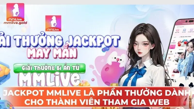 Jackpot MMLive là phần thưởng đặc biệt dành cho thành viên tham gia web