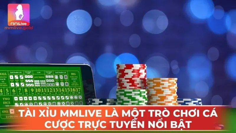 Tài xỉu MMLive là một trò chơi cá cược trực tuyến nổi bật